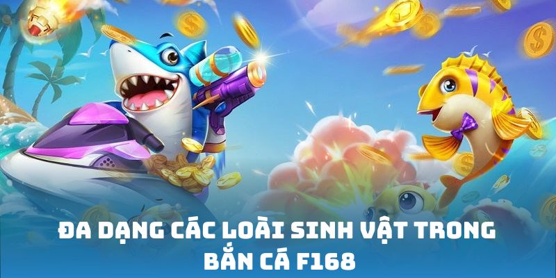 Đa dạng các loài sinh vật trong bắn cá F168