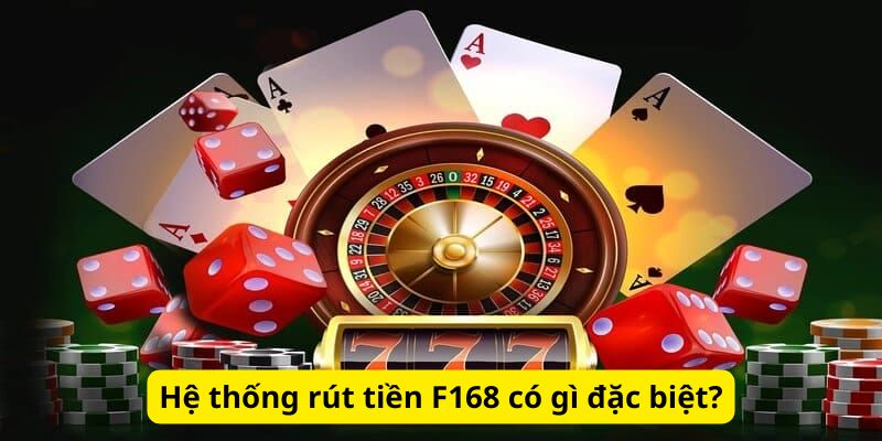 Hệ thống rút tiền F168 có gì đặc biệt?