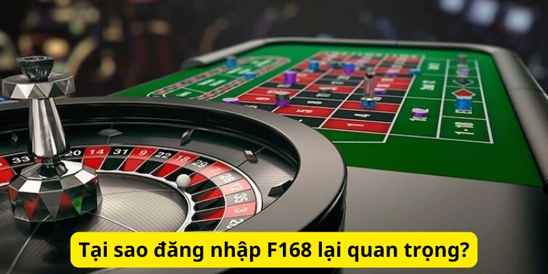 Tại sao đăng nhập F168 lại quan trọng?